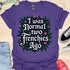 I was normal two frenchies ago - V2 - Elegant Flowery T-Shirt